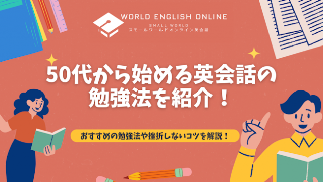 50代から始める英会話の勉強法！おすすめの勉強法や挫折しないコツを解説！